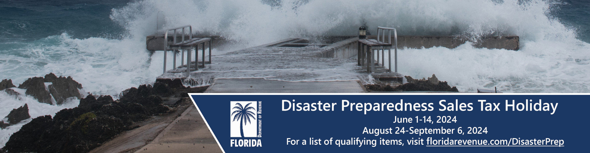 Florida Tax Holiday Banner: Ocean Waves break over an concrete pier with benches, sending spray high into the hair. The ocean looks choppy. Text reads "Disaster Preparedness Sales Tax Holiday. June 1-14, 2024. August 24-September 6, 2024. Florida Department of Revenue.